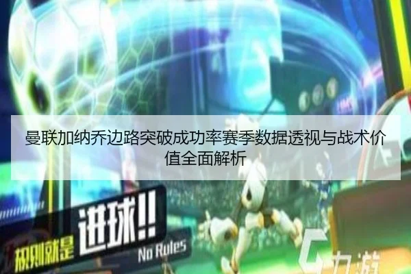 曼联加纳乔边路突破成功率赛季数据透视与战术价值全面解析（okooo）