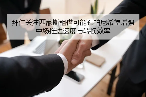 拜仁关注西蒙斯租借可能孔帕尼希望增强中场推进速度与转换效率（okooo）